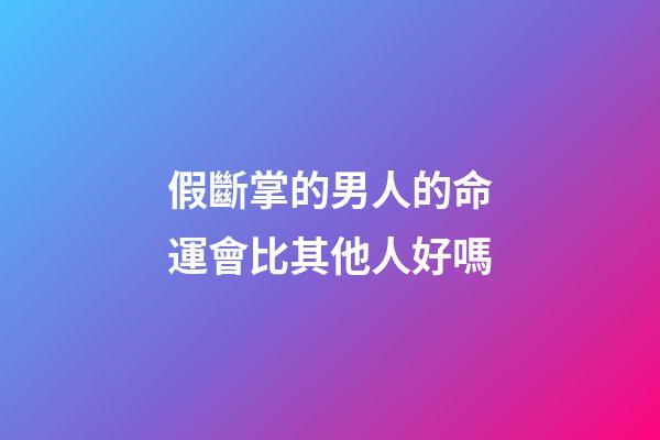 假斷掌的男人的命運會比其他人好嗎