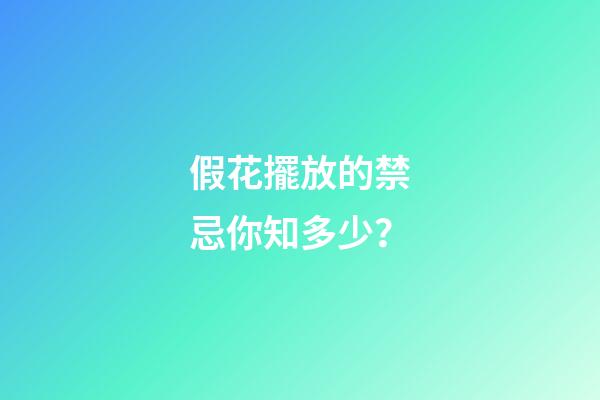 假花擺放的禁忌你知多少？
