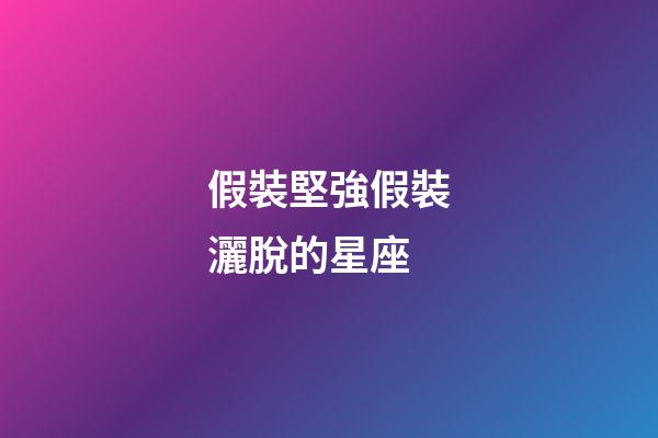 假裝堅強假裝灑脫的星座-第1張-星座運勢-玄機派