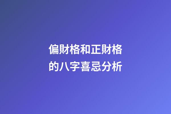 偏財格和正財格的八字喜忌分析