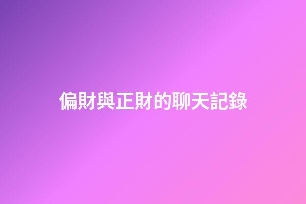 偏財與正財的聊天記錄