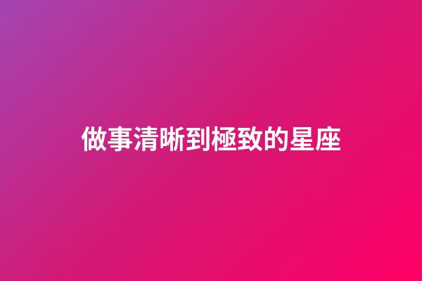 做事清晰到極致的星座-第1張-星座運(yùn)勢(shì)-玄機(jī)派