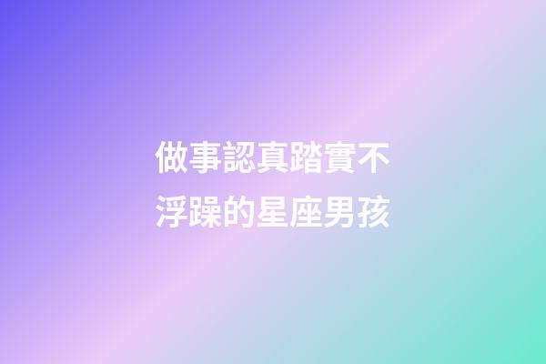 做事認真踏實不浮躁的星座男孩-第1張-星座運勢-玄機派