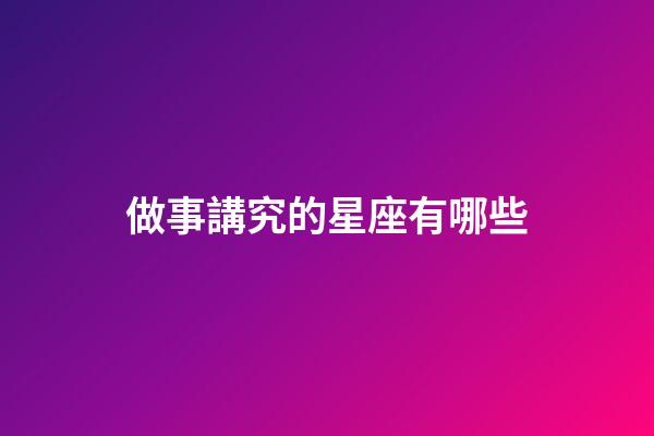做事講究的星座有哪些-第1張-星座運(yùn)勢(shì)-玄機(jī)派