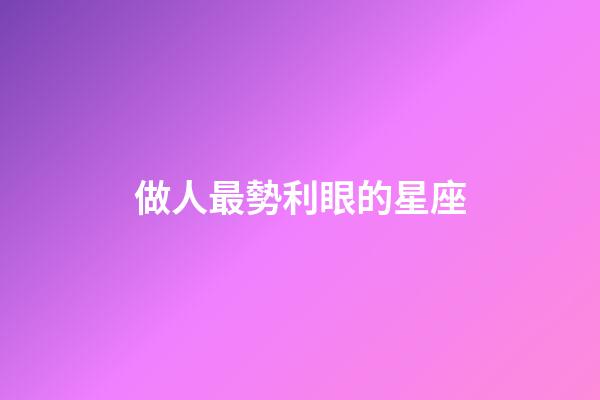 做人最勢利眼的星座