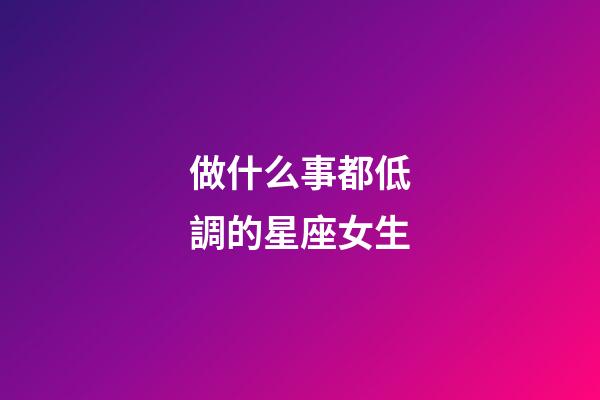 做什么事都低調的星座女生-第1張-星座運勢-玄機派