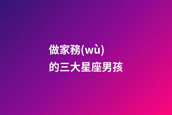 做家務(wù)的三大星座男孩