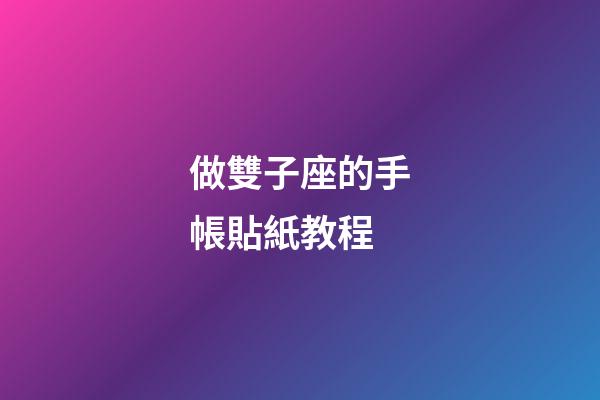 做雙子座的手帳貼紙教程-第1張-星座運勢-玄機派