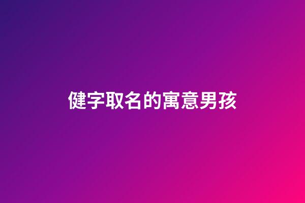 健字取名的寓意男孩(健字取名好嗎)-第1張-男孩起名-玄機派
