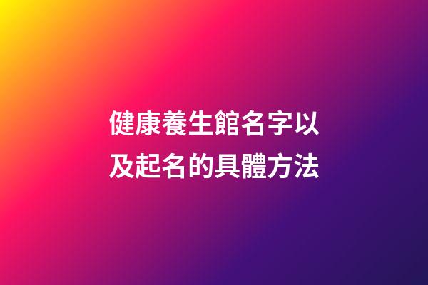 健康養生館名字以及起名的具體方法-第1張-店鋪起名-玄機派