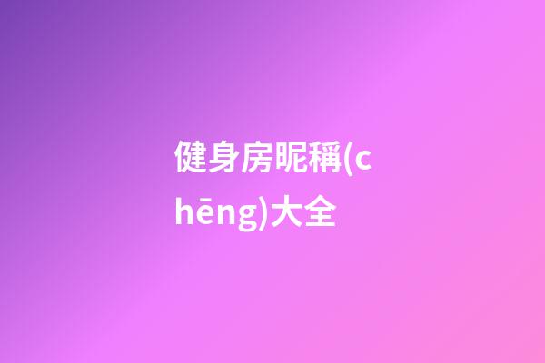 健身房昵稱(chēng)大全