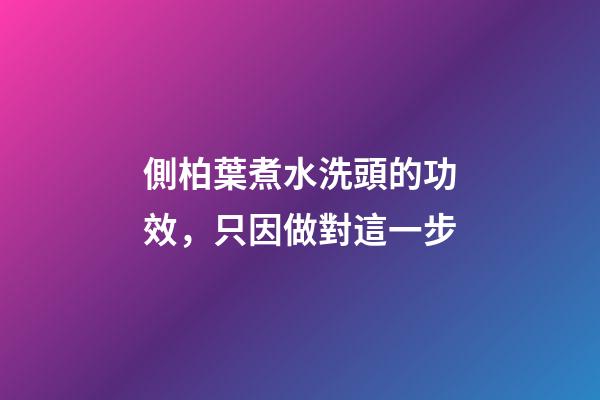 側柏葉煮水洗頭的功效，只因做對這一步-第1張-觀點-玄機派
