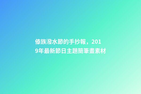 傣族潑水節的手抄報，2019年最新節日主題簡筆畫素材-第1張-觀點-玄機派