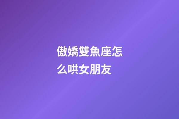 傲嬌雙魚座怎么哄女朋友-第1張-星座運勢-玄機派