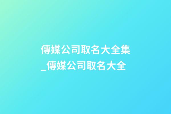 傳媒公司取名大全集_傳媒公司取名大全
