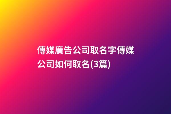 傳媒廣告公司取名字傳媒公司如何取名(3篇)-第1張-公司起名-玄機(jī)派