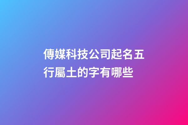 傳媒科技公司起名五行屬土的字有哪些-第1張-公司起名-玄機派