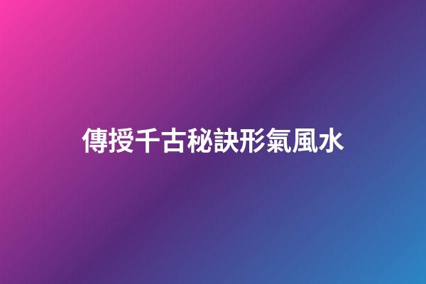 傳授千古秘訣形氣風水