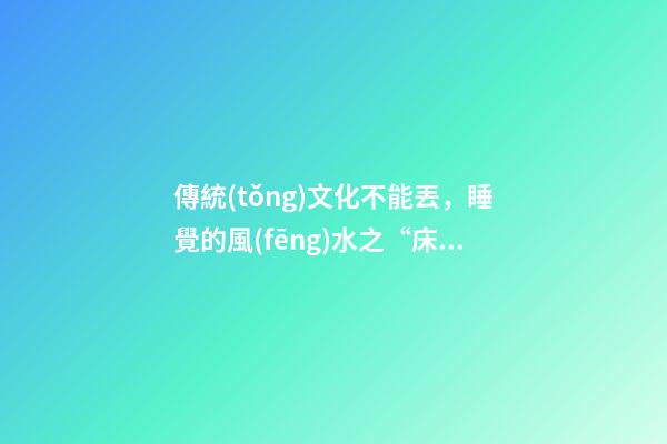 傳統(tǒng)文化不能丟，睡覺的風(fēng)水之“床”的那些講究