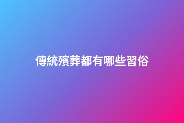 傳統殯葬都有哪些習俗