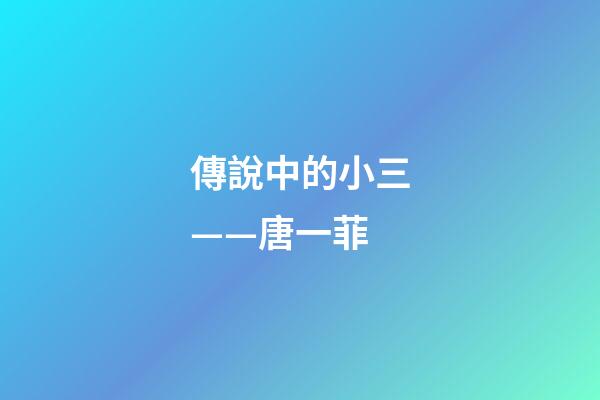 傳說中的小三——唐一菲