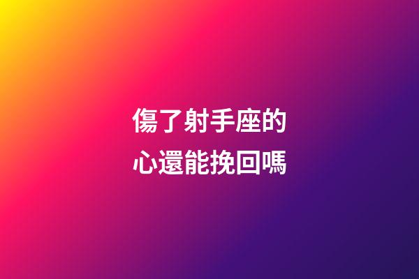 傷了射手座的心還能挽回嗎-第1張-星座運(yùn)勢(shì)-玄機(jī)派