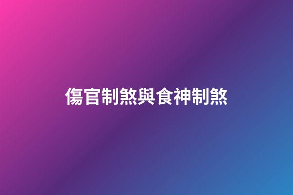 傷官制煞與食神制煞