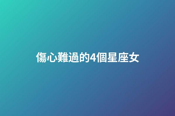 傷心難過的4個星座女-第1張-星座運勢-玄機派