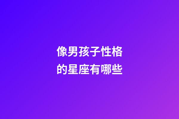 像男孩子性格的星座有哪些-第1張-星座運(yùn)勢(shì)-玄機(jī)派