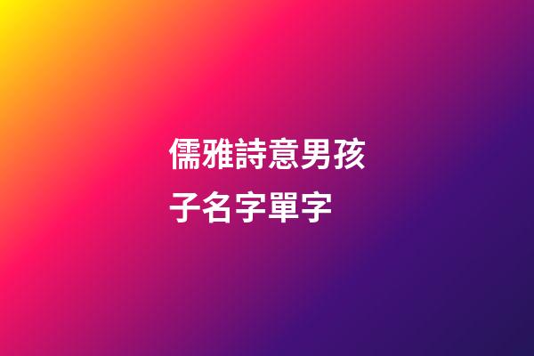 儒雅詩意男孩子名字單字(好聽寓意好的男孩子名字單字)-第1張-男孩起名-玄機派