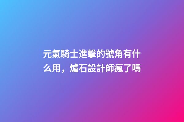 元氣騎士進擊的號角有什么用，爐石設計師瘋了嗎-第1張-觀點-玄機派