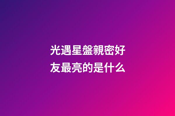 光遇星盤親密好友最亮的是什么-第1張-星座運勢-玄機派