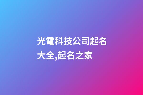 光電科技公司起名大全,起名之家-第1張-公司起名-玄機派