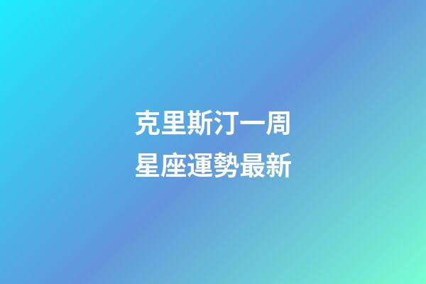 克里斯汀一周星座運勢最新-第1張-星座運勢-玄機派
