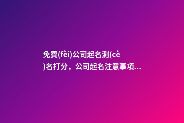 免費(fèi)公司起名測(cè)名打分，公司起名注意事項(xiàng)？
