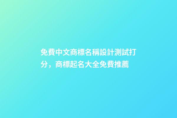 免費中文商標名稱設計測試打分，商標起名大全免費推薦