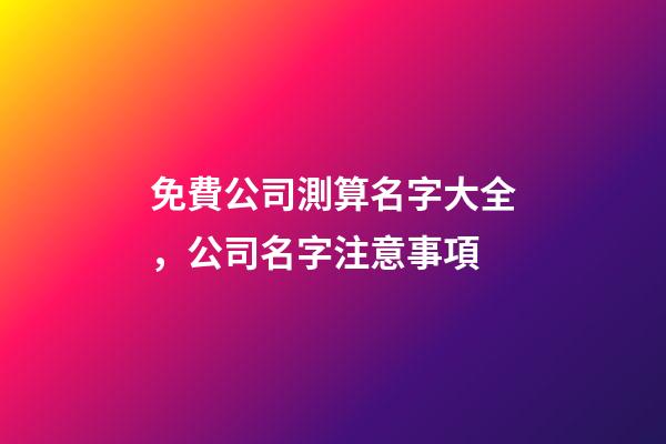 免費公司測算名字大全，公司名字注意事項-第1張-公司起名-玄機派