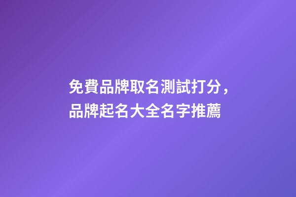 免費品牌取名測試打分，品牌起名大全名字推薦-第1張-商標起名-玄機派