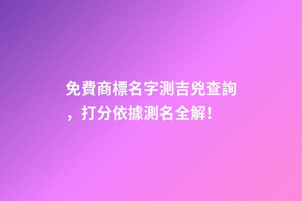 免費商標名字測吉兇查詢，打分依據測名全解！-第1張-商標起名-玄機派