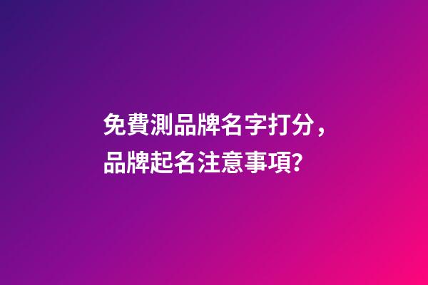 免費測品牌名字打分，品牌起名注意事項？-第1張-商標起名-玄機派