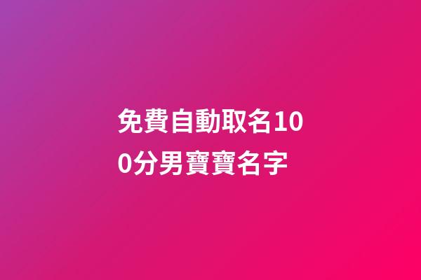 免費自動取名100分男寶寶名字(免費起名男寶寶)-第1張-男孩起名-玄機派