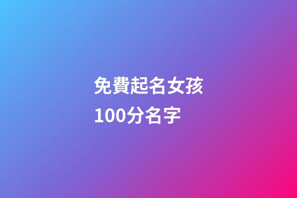 免費起名女孩100分名字(起名字女孩2023免費測試)-第1張-女孩起名-玄機派