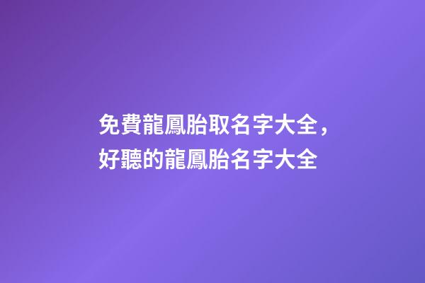 免費龍鳳胎取名字大全，好聽的龍鳳胎名字大全-第1張-觀點-玄機派