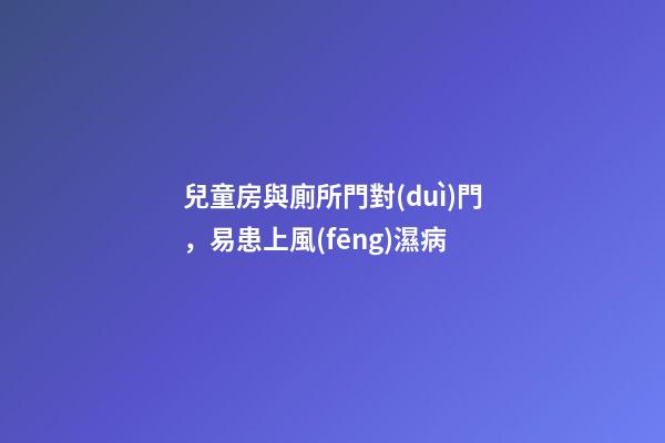 兒童房與廁所門對(duì)門，易患上風(fēng)濕病
