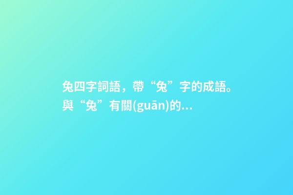 兔四字詞語，帶“兔”字的成語。與“兔”有關(guān)的四字成語都在這里-第1張-觀點-玄機派