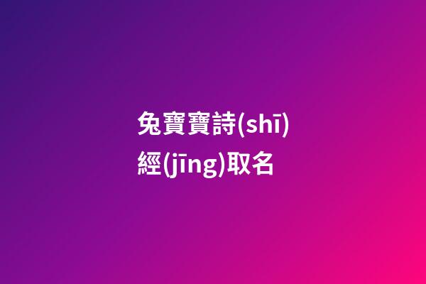 兔寶寶詩(shī)經(jīng)取名(兔寶寶詩(shī)經(jīng)取名男孩)-第1張-男孩起名-玄機(jī)派