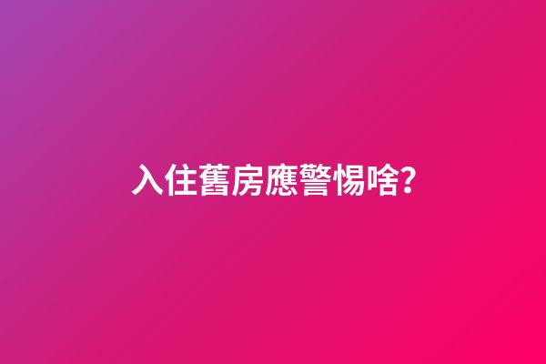 入住舊房應警惕啥？