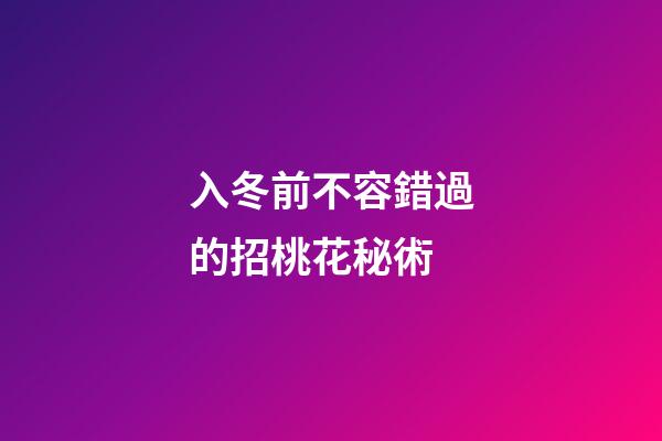 入冬前不容錯過的招桃花秘術