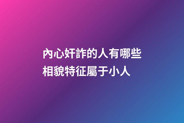 內心奸詐的人有哪些相貌特征屬于小人