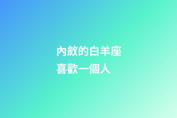 內斂的白羊座喜歡一個人-第1張-星座運勢-玄機派
